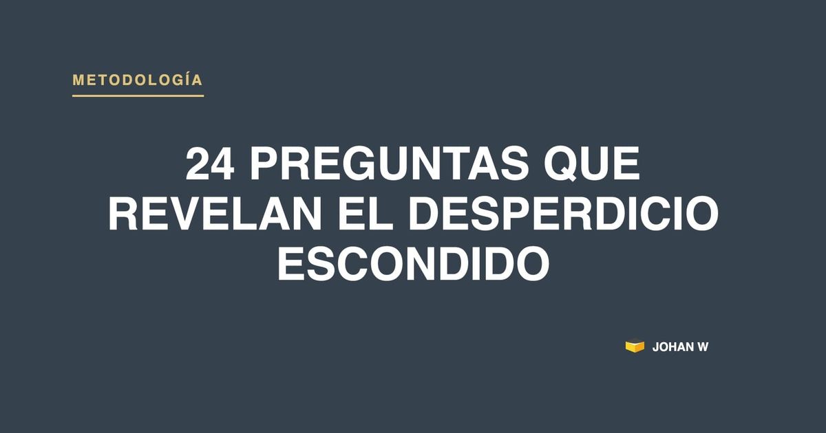 24 preguntas que revelan el desperdicio escondido en tus procesos