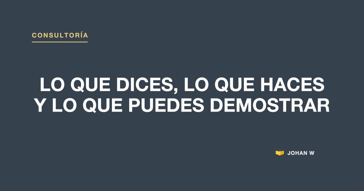 🤝 Lo que dices, lo que haces y lo que puedes demostrar