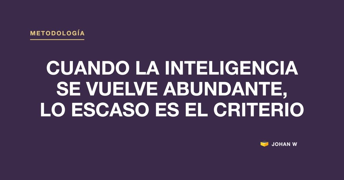 🧠 Cuando la inteligencia se vuelve abundante, lo escaso es el criterio