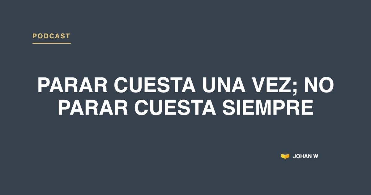 Episodio 37: parar cuesta una vez, no parar cuesta siempre