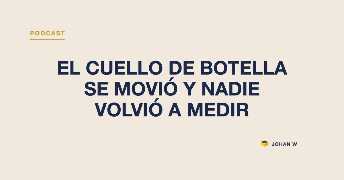 🎧 Episodio 28: el cuello de botella se movió y nadie volvió a medir