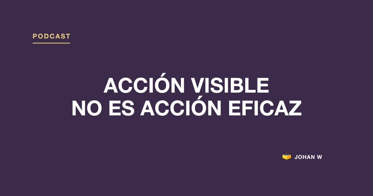 🎧 Episodio 33: acción visible no es acción eficaz