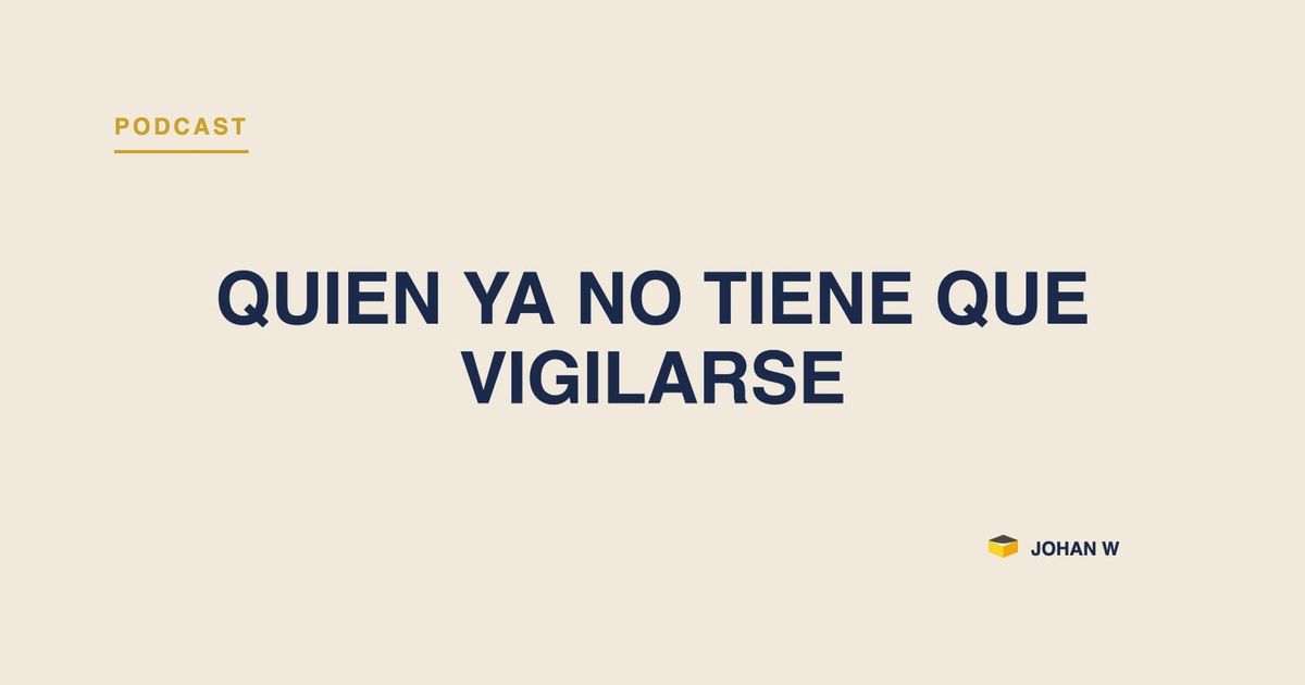 Episodio 35: quien ya no tiene que vigilarse