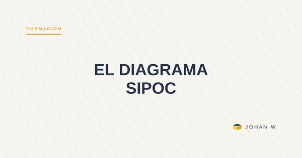 El diagrama SIPOC: cinco columnas para entender un proceso en diez minutos