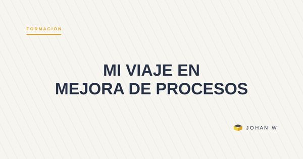 Seguir la pasión en mejora de procesos: de la estadística que me costaba al pensamiento Poka-yoke