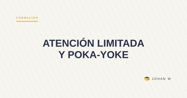 La atención humana es limitada: por qué el poka-yoke no debería depender de ella