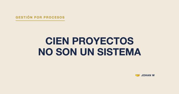 🧰 Cien proyectos de mejora no son un sistema de gestión