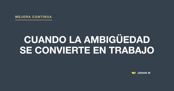 ⏳ Cuando la ambigüedad se convierte en trabajo