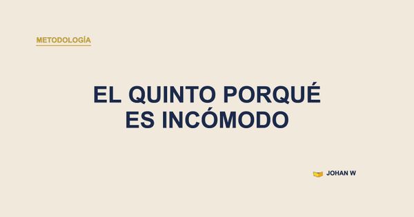 🪜 El quinto porqué no es difícil, es incómodo