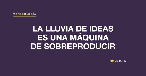 🏭 La lluvia de ideas es una máquina de sobreproducir