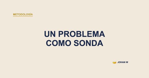 🧪 No diseñes el sistema, usa un problema real como sonda