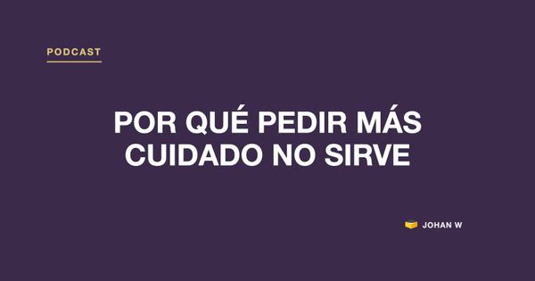 Episodio 1 del podcast: Por qué pedir más cuidado no sirve