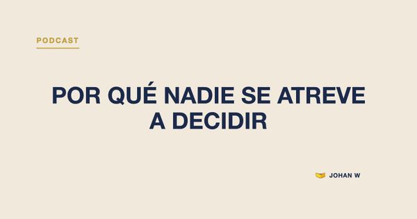 Episodio 14 del podcast: Por qué nadie se atreve a decidir