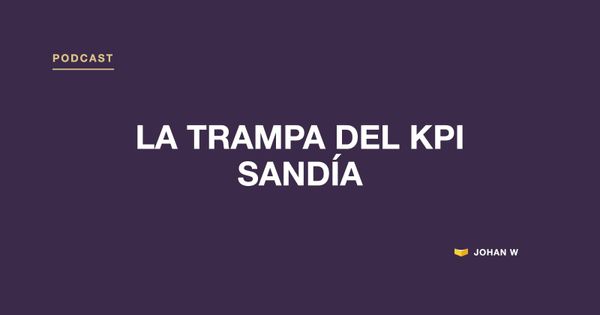 Episodio 16 del podcast: La trampa del KPI sandía