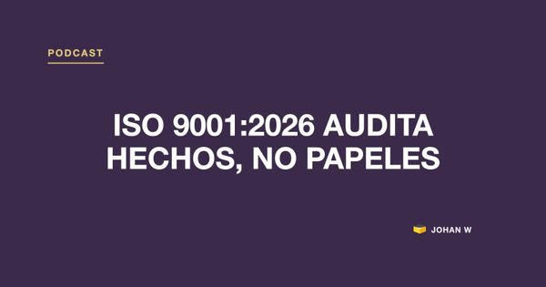 Episodio 17 del podcast: ISO 9001:2026 audita hechos, no papeles