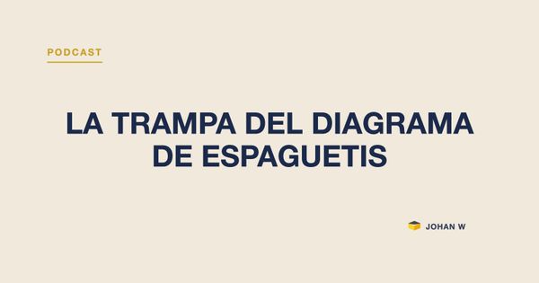 Episodio 18 del podcast: La trampa del diagrama de espaguetis