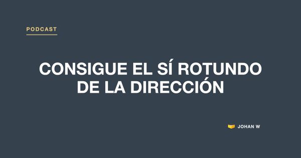 Episodio 2 del podcast: Consigue el sí rotundo de la dirección