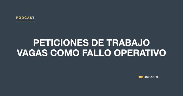 Episodio 21 del podcast: Peticiones de trabajo vagas como fallo operativo
