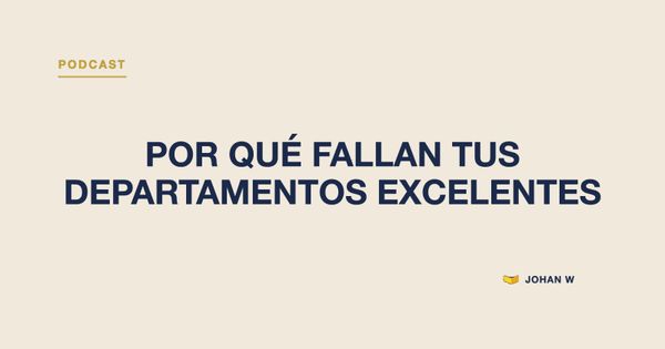 Episodio 23 del podcast: por qué fallan los departamentos excelentes