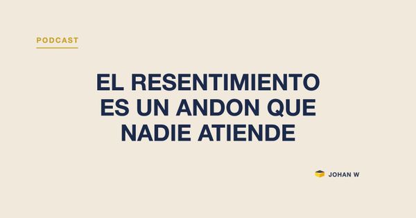 🎧 Episodio 27: el resentimiento es un andon que nadie atiende