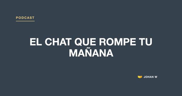 Episodio 7 del podcast: El chat que rompe tu mañana