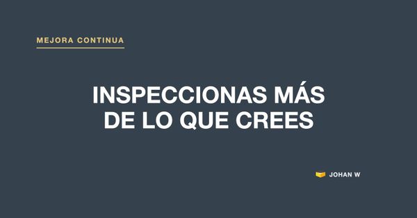 Tu organización inspecciona más de lo que cree