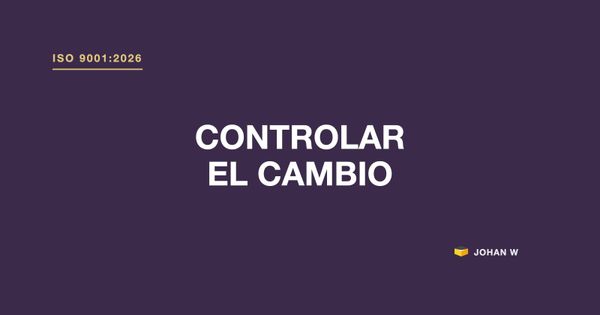 ISO 9001:2026 pide controlar el cambio