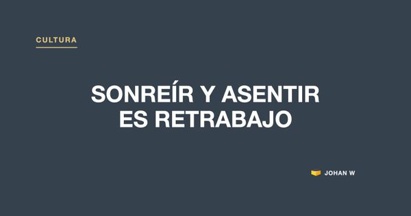 Sonreír y asentir es retrabajo diferido
