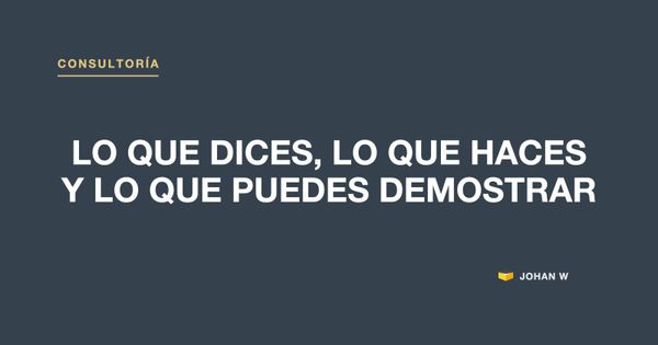 🤝 Lo que dices, lo que haces y lo que puedes demostrar