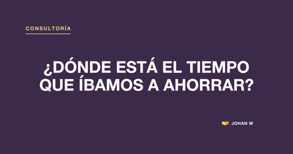 ⏳ ¿Dónde está el tiempo que íbamos a ahorrar?