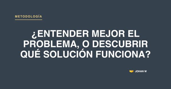 ¿Entender mejor el problema, o descubrir qué solución funciona?