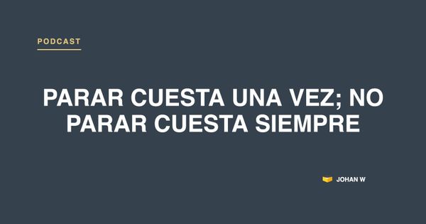 Episodio 37: parar cuesta una vez, no parar cuesta siempre