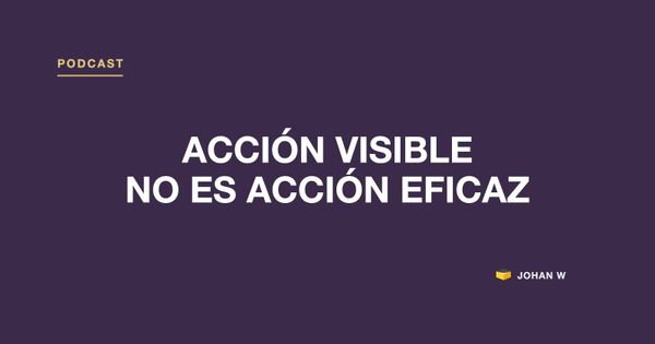 🎧 Episodio 33: acción visible no es acción eficaz