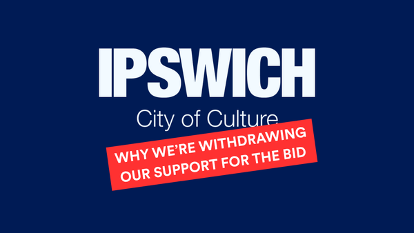 Why we're reluctantly withdrawing our support for Ipswich's City of Culture bid