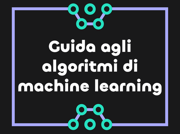 Algoritmi di Machine Learning: Guida introduttiva per comprendere i principi e le applicazioni