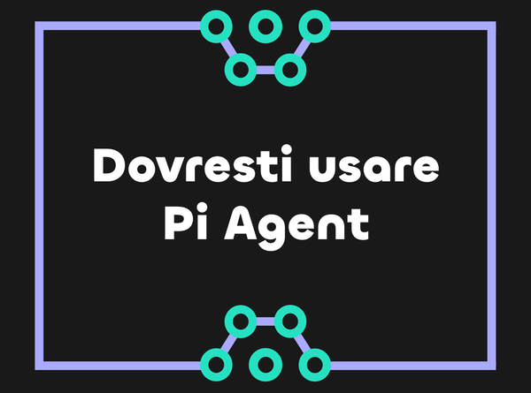 Dovresti iniziare ad usare Pi Agent
