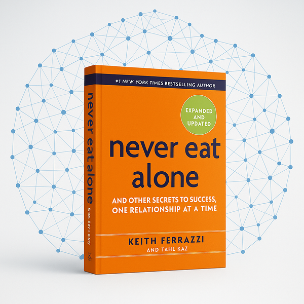 Never Eat Alone: Lessons on Building Relationships That Last