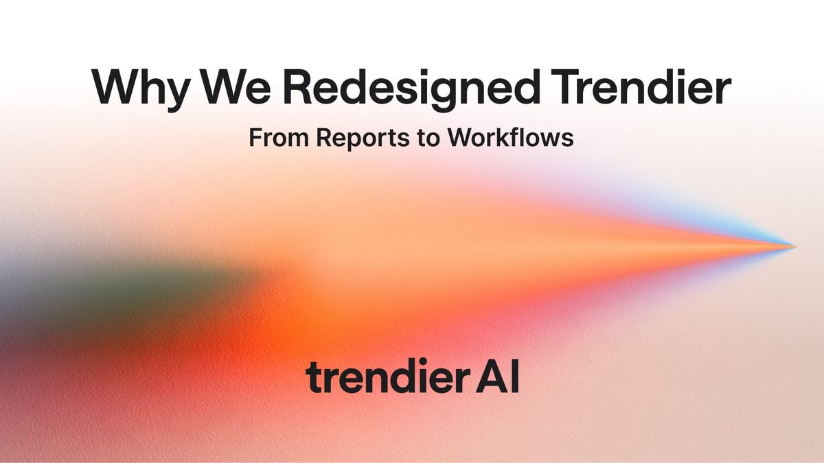 Why We Redesigned Trendier: From Reports to Workflows