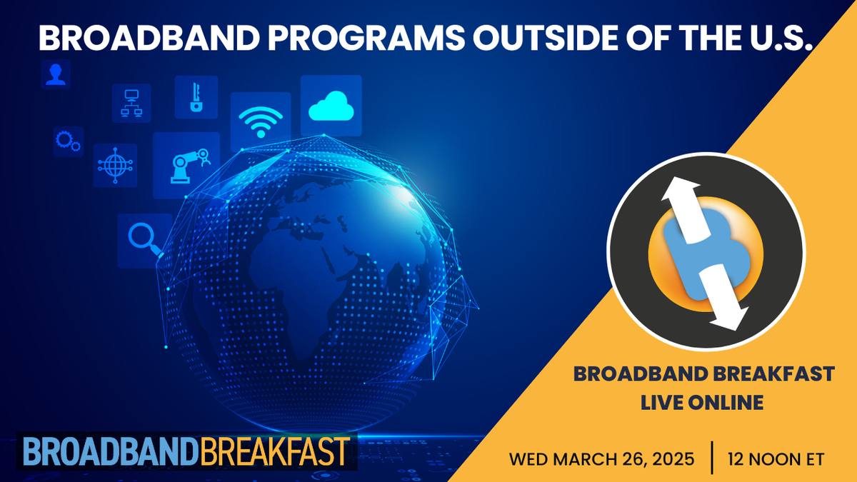 Broadband Breakfast on March 26, 2025 - Broadband Programs Outside of the U.S.