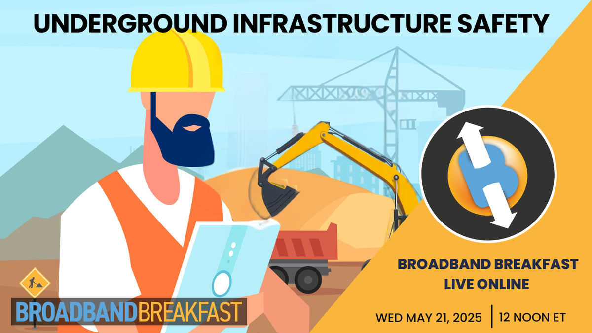 Broadband Breakfast on May 21, 2025 - Locates and Underground Infrastructure Safety