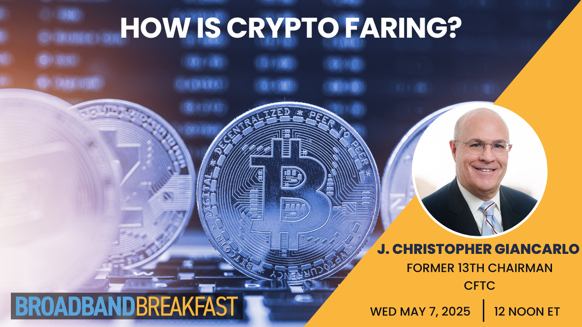 Broadband Breakfast on May 7, 2025 – How is Crypto Faring?