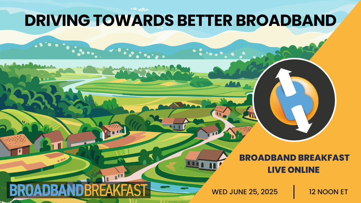 Broadband Breakfast on June 25, 2025 - Driving Towards Better Broadband