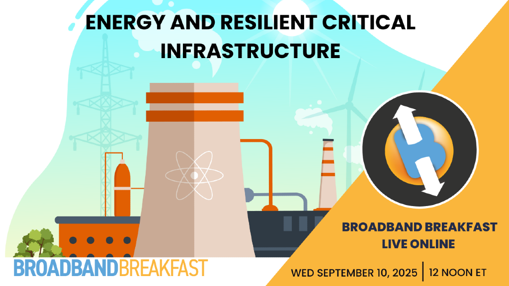 Broadband Breakfast on September 10, 2025 – Energy and Resilient Critical Infrastructure