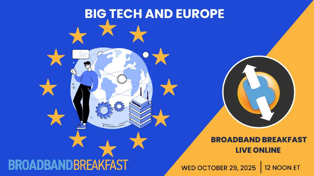 Broadband Breakfast on October 29, 2025 - Big Tech and Europe