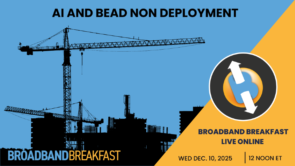 Broadband Breakfast on December 10, 2025 - AI and BEAD Non-Deployment