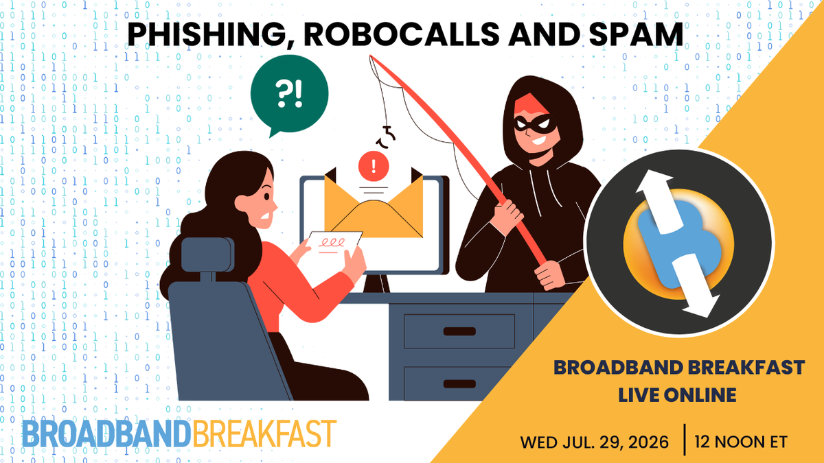Broadband Breakfast on July 29, 2026: Phishing, Robocalls and Spam