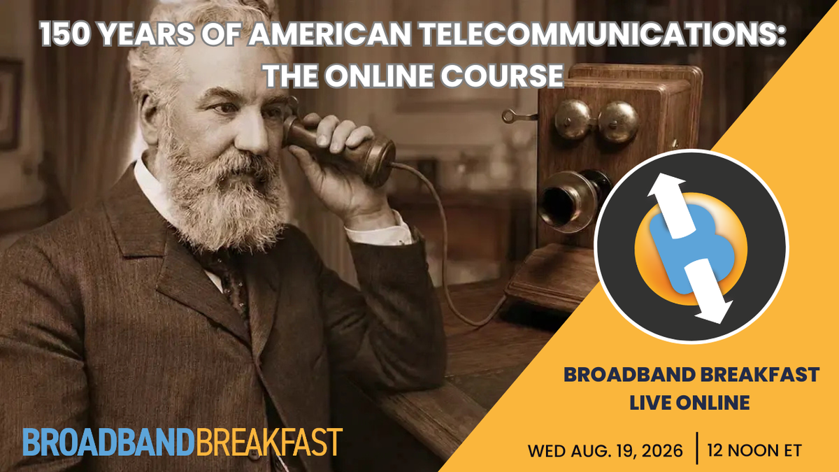 Broadband Breakfast on August 19, 2026 – 150 Years of American Telecommunications: The Online Course