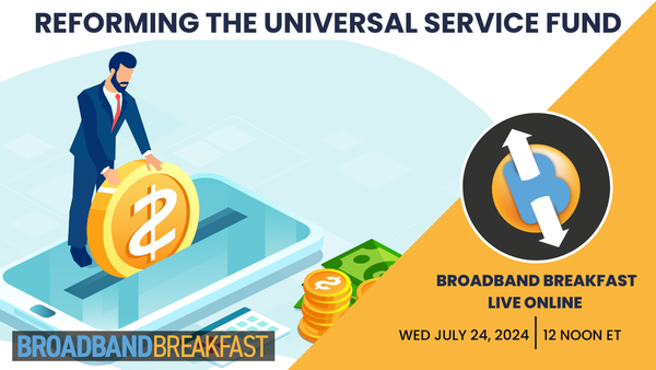 Broadband Breakfast on July 24, 2024 - Reforming the Universal Service Fund