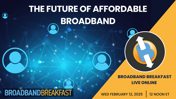Broadband Breakfast on February 12, 2025 - The Future of Affordable Broadband