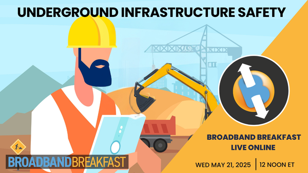 Broadband Breakfast on May 21, 2025 - Locates and Underground Infrastructure Safety